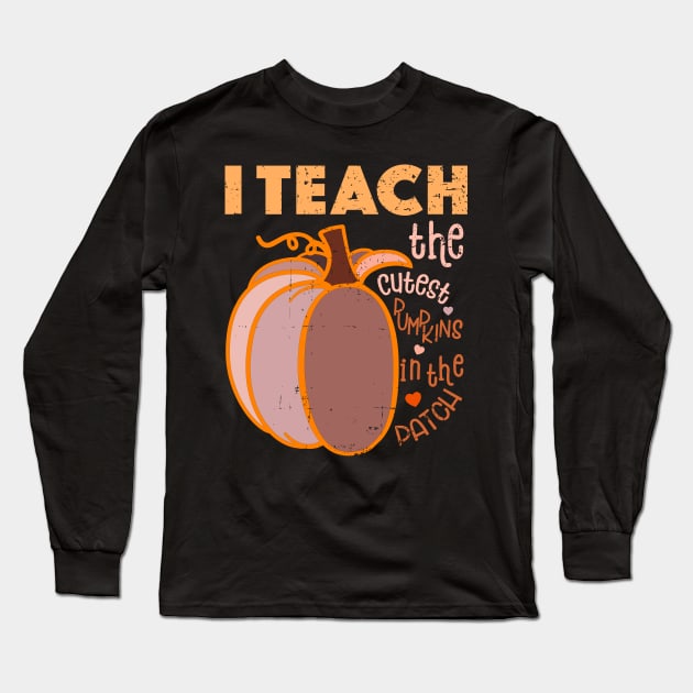 I Teach The Cutest Pumpkins In The Patch Long Sleeve T-Shirt by alcoshirts